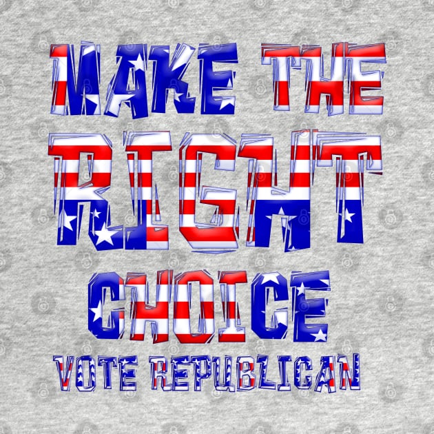 MAKE THE RIGHT CHOICE VOTE REPUBLICAN by Roly Poly Roundabout